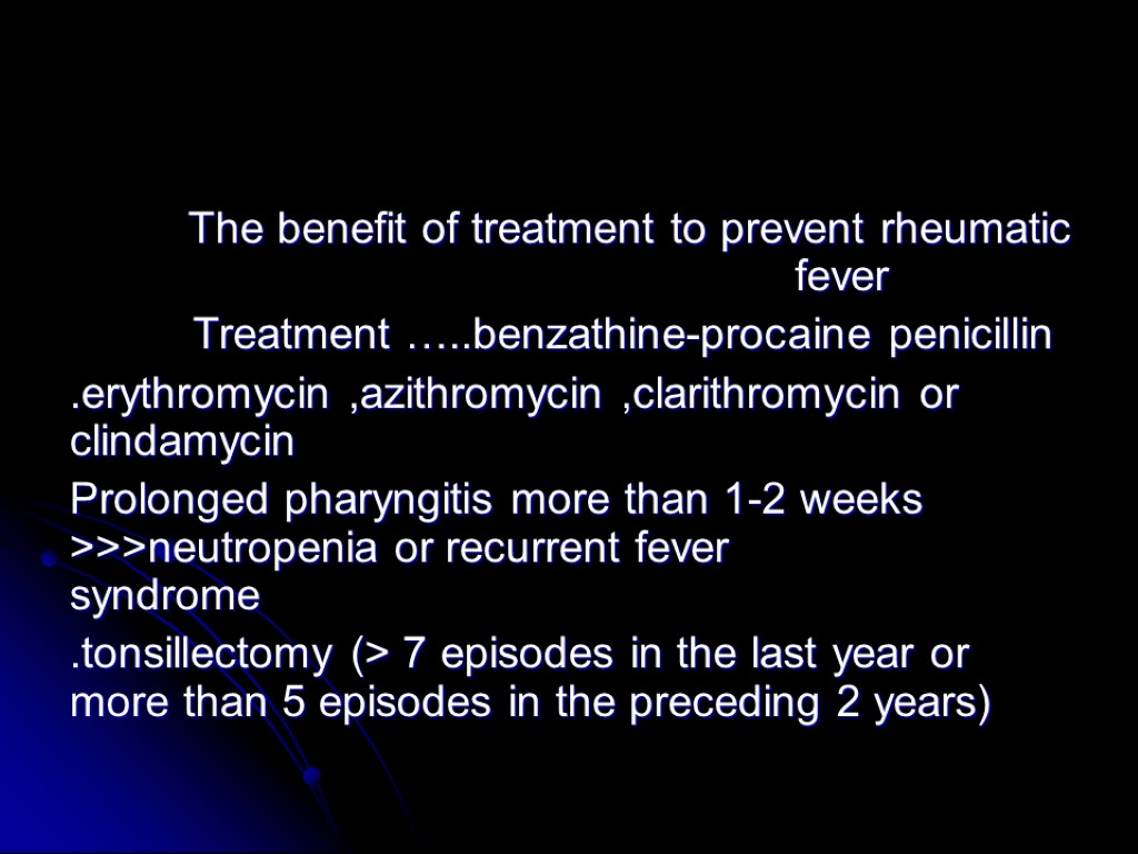 The benefit of treatment to prevent rheumatic fever Treatment …..benzathine-procaine penicillin .erythromycin ,azithromycin ,clarithromycin